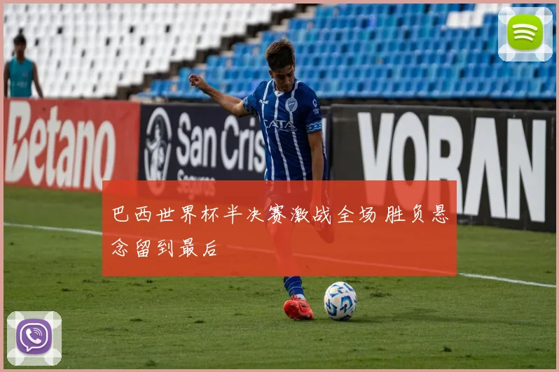 巴西世界杯半决赛激战全场 胜负悬念留到最后
