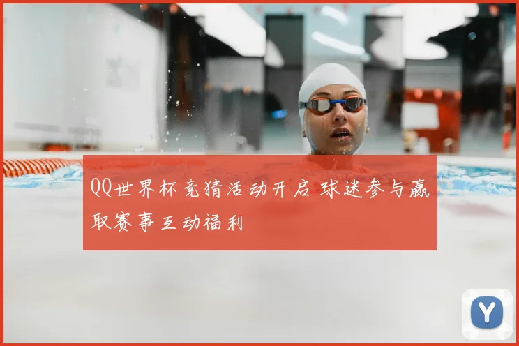 QQ世界杯竞猜活动开启 球迷参与赢取赛事互动福利