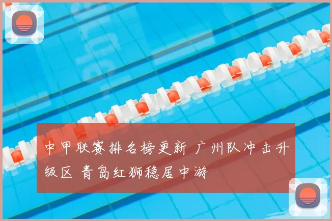 中甲联赛排名榜更新 广州队冲击升级区 青岛红狮稳居中游