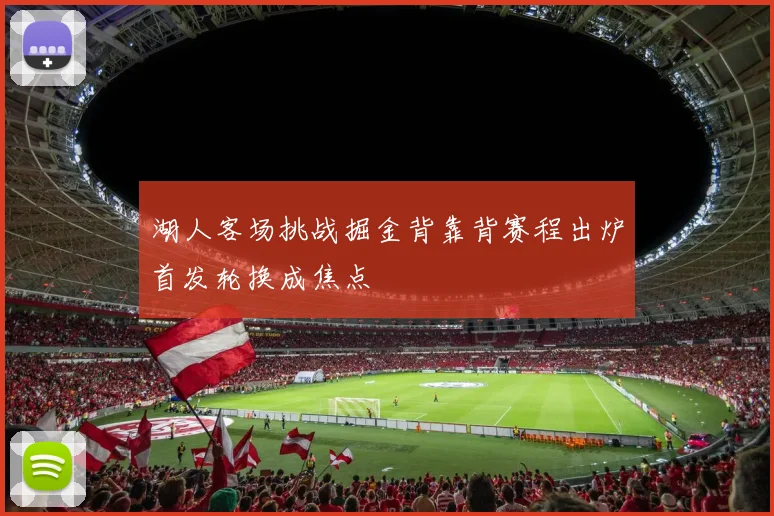 湖人客场挑战掘金背靠背赛程出炉首发轮换成焦点
