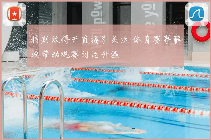 特别放得开直播引关注 体育赛事解读带动观赛讨论升温